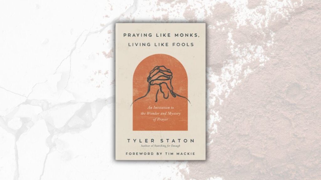 Book Review of Praying Like Monks, Living Like Fools by Tyler Staton. Photo by Jeff McLain.