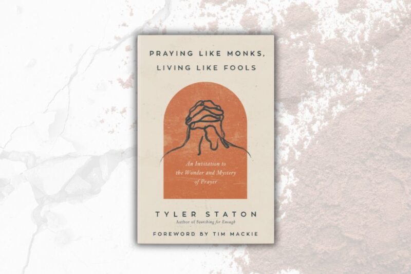 Book Review: Praying Like Monks, Living Like Fools by Tyler Staton